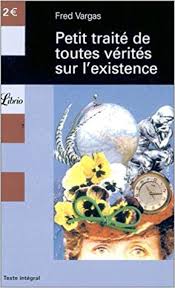 Petit traité de toutes les vérités de l'existence. <br>Fred Vargas